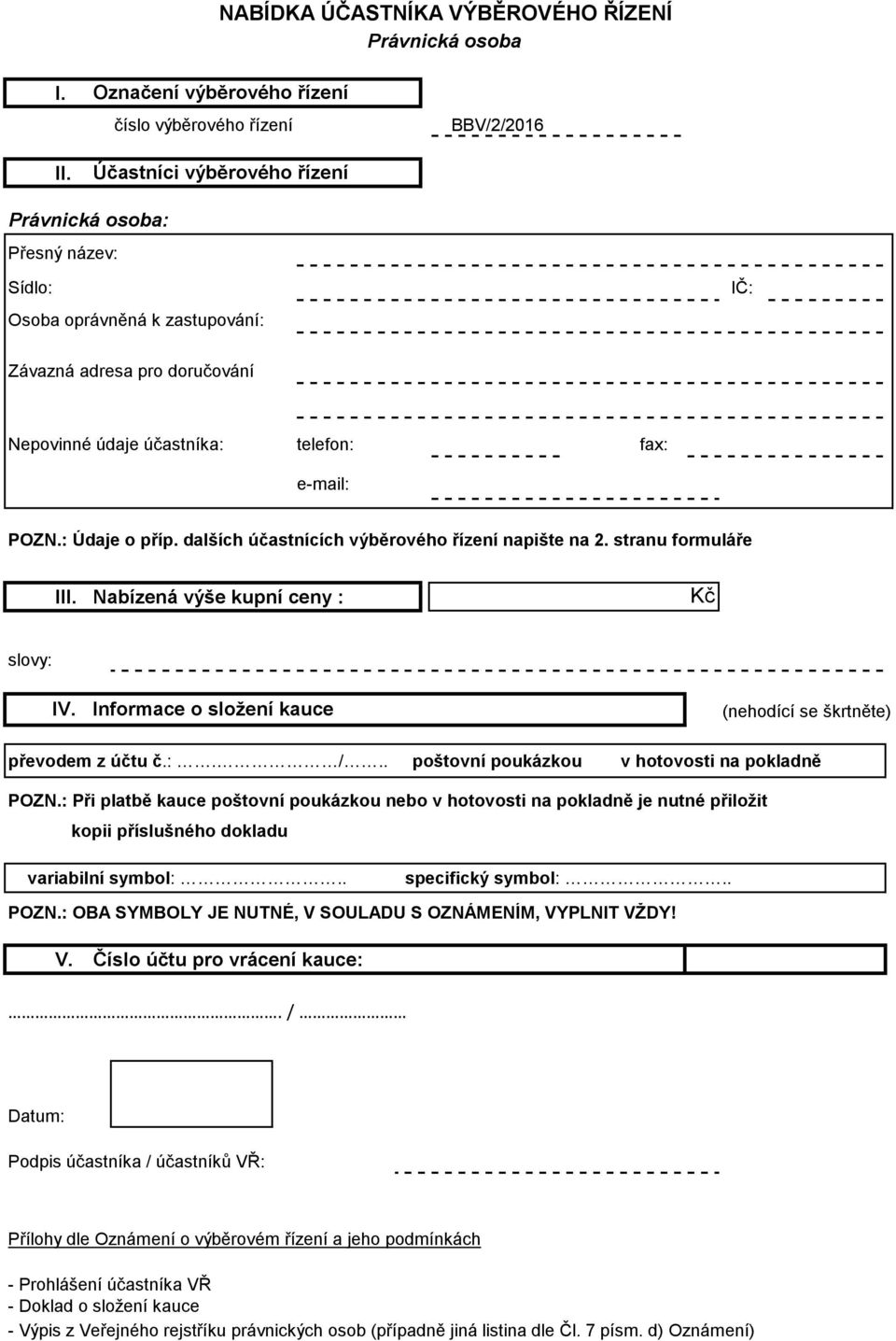 Nepovinné údaje účastníka: telefon: fax: e-mail: POZN.: Údaje o příp. dalších účastnících výběrového řízení napište na 2. stranu formuláře III. Nabízená výše kupní ceny : Kč slovy: IV.