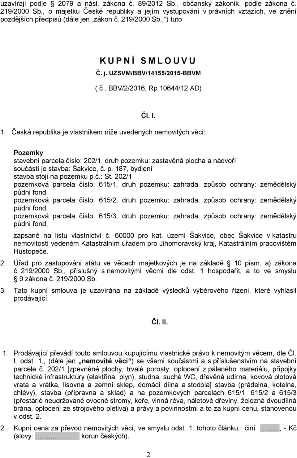 bbv/2/2016, Rp 10644/12 AD) Čl. I. 1. Česká republika je vlastníkem níže uvedených nemovitých věcí: Pozemky stavební parcela číslo: 202/1, druh pozemku: zastavěná plocha a nádvoří součástí je stavba: Šakvice, č.