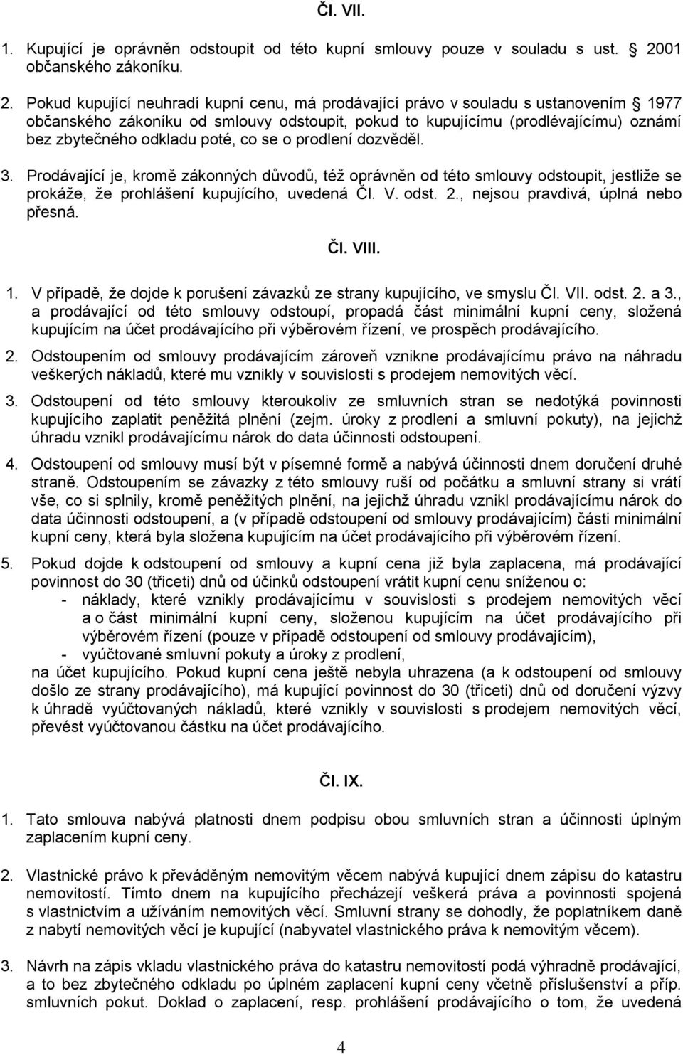 Pokud kupující neuhradí kupní cenu, má prodávající právo v souladu s ustanovením 1977 občanského zákoníku od smlouvy odstoupit, pokud to kupujícímu (prodlévajícímu) oznámí bez zbytečného odkladu