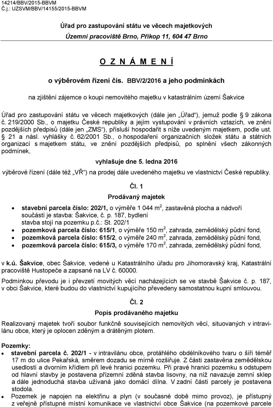 219/2000 Sb., o majetku České republiky a jejím vystupování v právních vztazích, ve znění pozdějších předpisů (dále jen ZMS ), přísluší hospodařit s níže uvedeným majetkem, podle ust. 21 a násl.