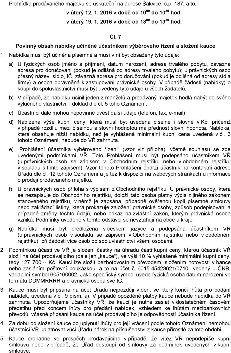 Nabídka musí být učiněna písemně a musí v ní být obsaženy tyto údaje: a) U fyzických osob jméno a příjmení, datum narození, adresa trvalého pobytu, závazná adresa pro doručování (pokud je odlišná od