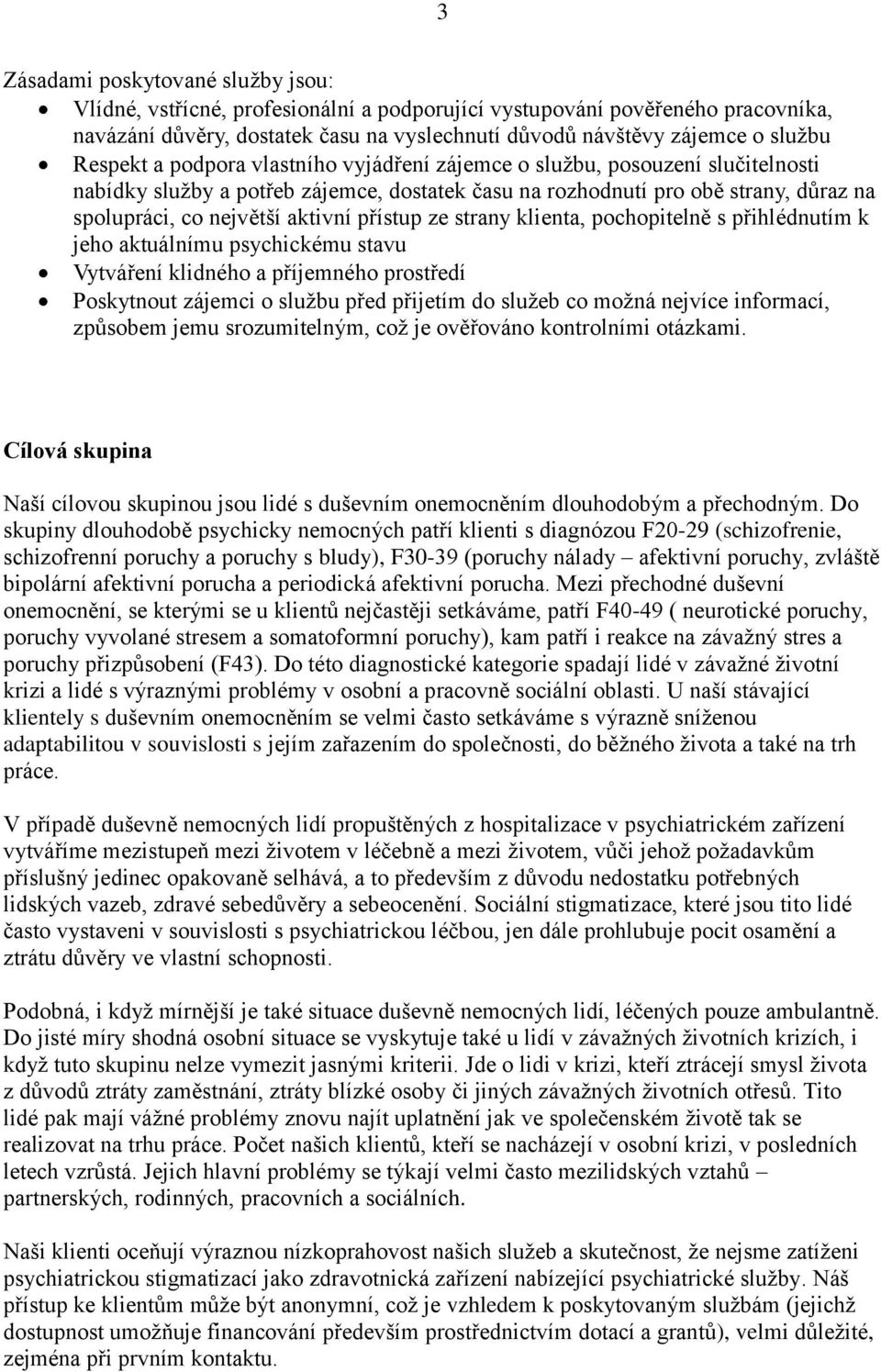 přístup ze strany klienta, pochopitelně s přihlédnutím k jeho aktuálnímu psychickému stavu Vytváření klidného a příjemného prostředí Poskytnout zájemci o službu před přijetím do služeb co možná