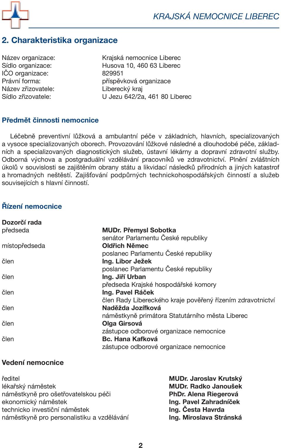 Liberecký kraj Sídlo zřizovatele: U Jezu 642/2a, 461 80 Liberec Předmět činnosti nemocnice Léčebně preventivní lůžková a ambulantní péče v základních, hlavních, specializovaných a vysoce