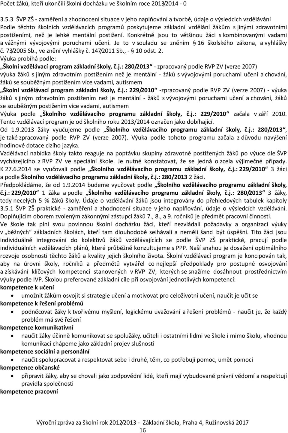 postiženími, než je lehké mentální postižení. Konkrétně jsou to většinou žáci s kombinovanými vadami a vážnými vývojovými poruchami učení. Je to v souladu se zněním 16 školského zákona, a vyhlášky č.