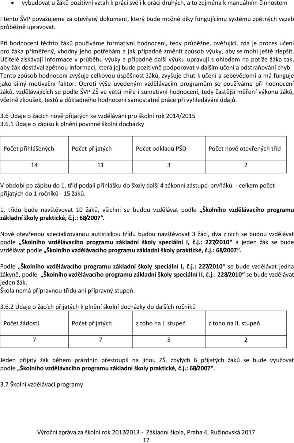 Při hodnocení těchto žáků používáme formativní hodnocení, tedy průběžné, ověřující, zda je proces učení pro žáka přiměřený, vhodný jeho potřebám a jak případně změnit způsob výuky, aby se mohl ještě