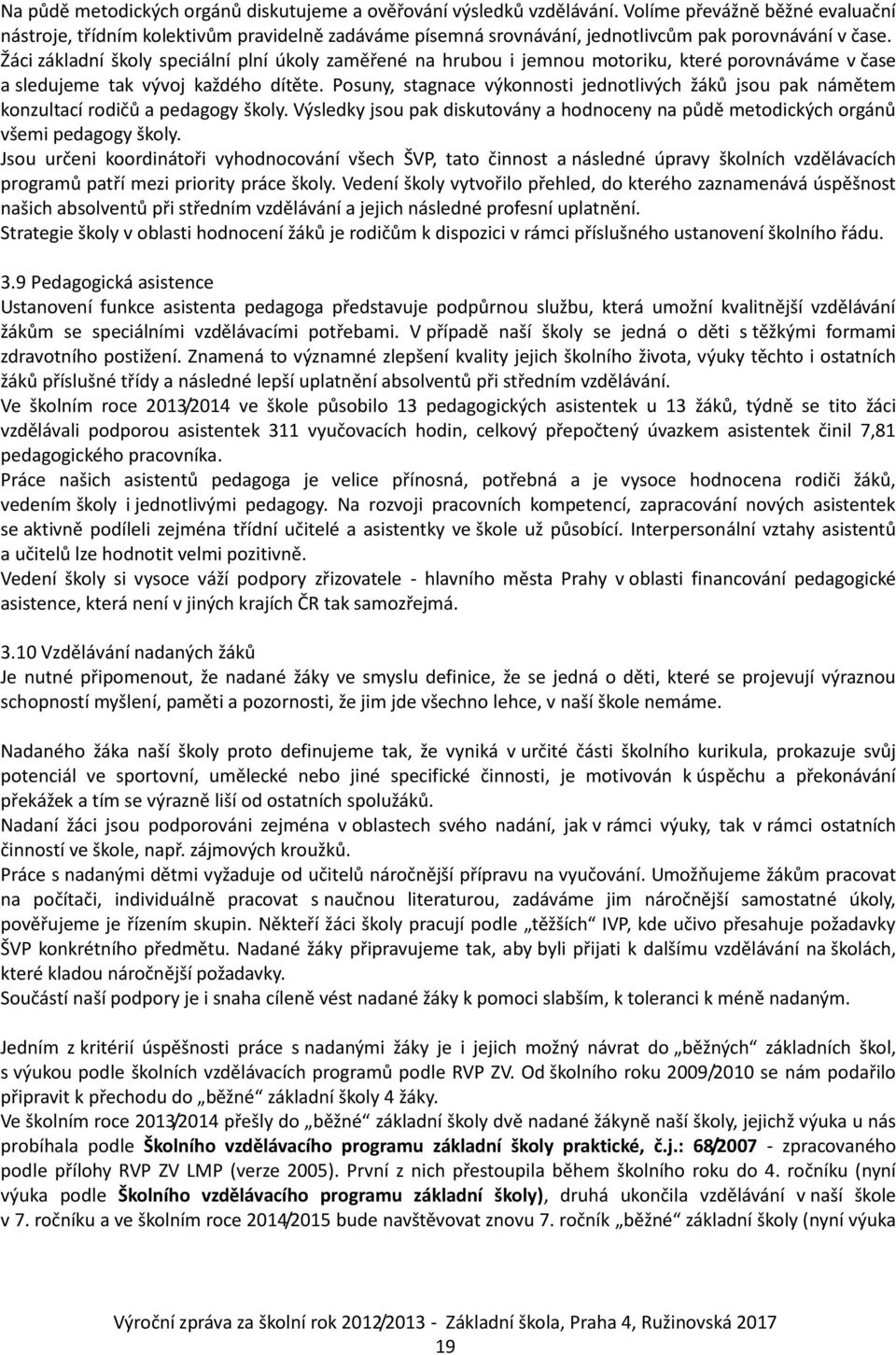 Žáci základní školy speciální plní úkoly zaměřené na hrubou i jemnou motoriku, které porovnáváme v čase a sledujeme tak vývoj každého dítěte.