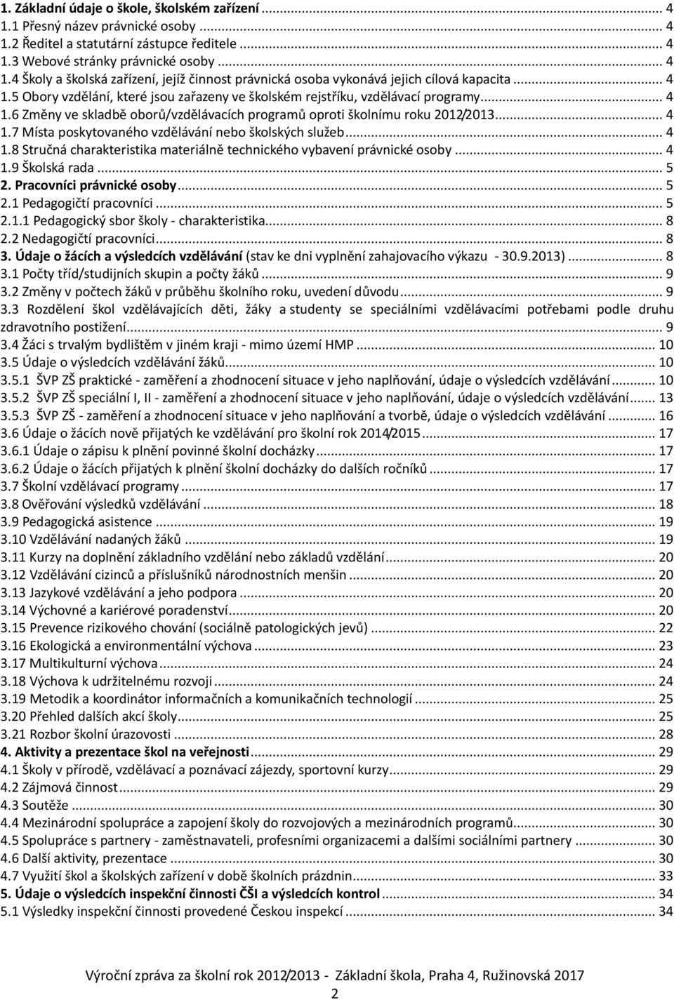 .. 4 1.8 Stručná charakteristika materiálně technického vybavení právnické osoby... 4 1.9 Školská rada... 5 2. Pracovníci právnické osoby... 5 2.1 Pedagogičtí pracovníci... 5 2.1.1 Pedagogický sbor školy - charakteristika.