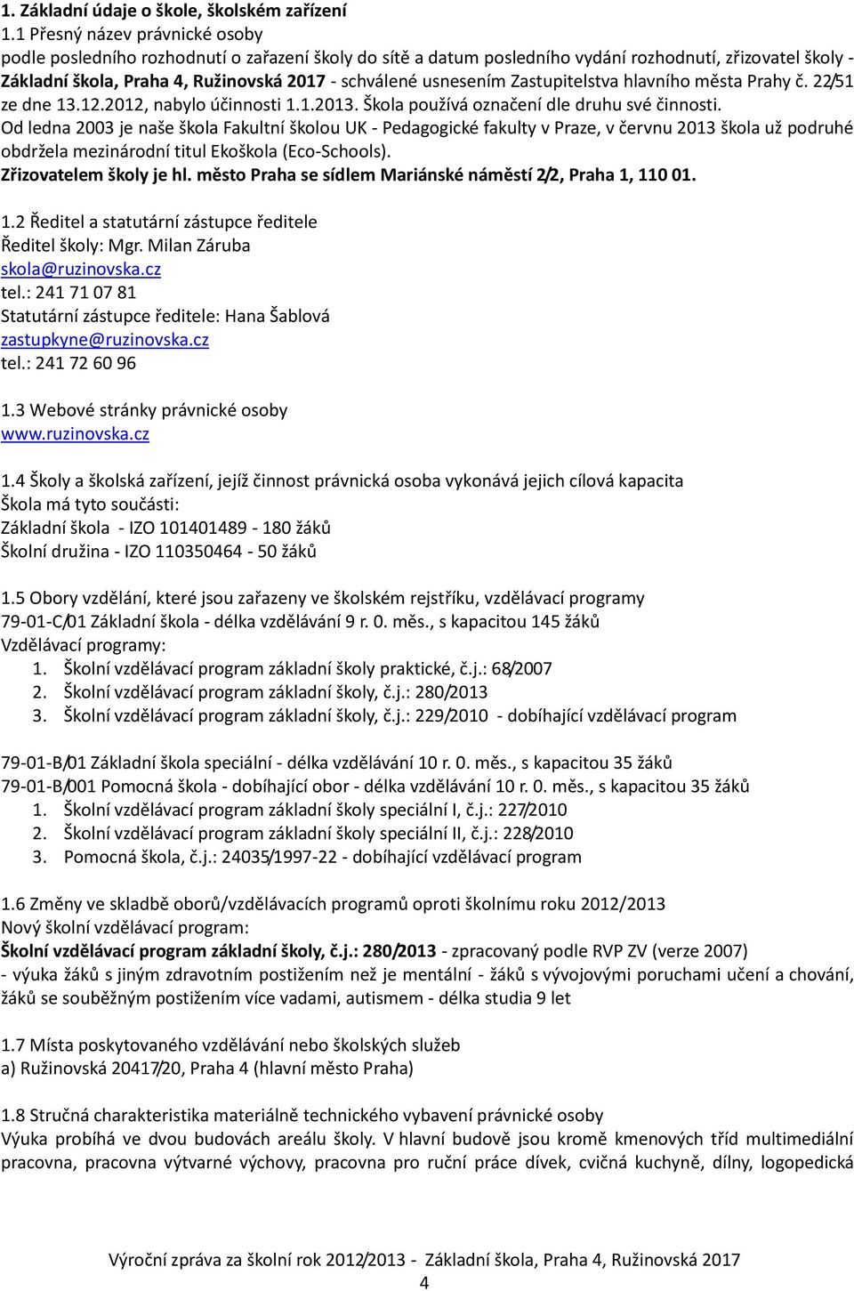 usnesením Zastupitelstva hlavního města Prahy č. 22/51 ze dne 13.12.2012, nabylo účinnosti 1.1.2013. Škola používá označení dle druhu své činnosti.