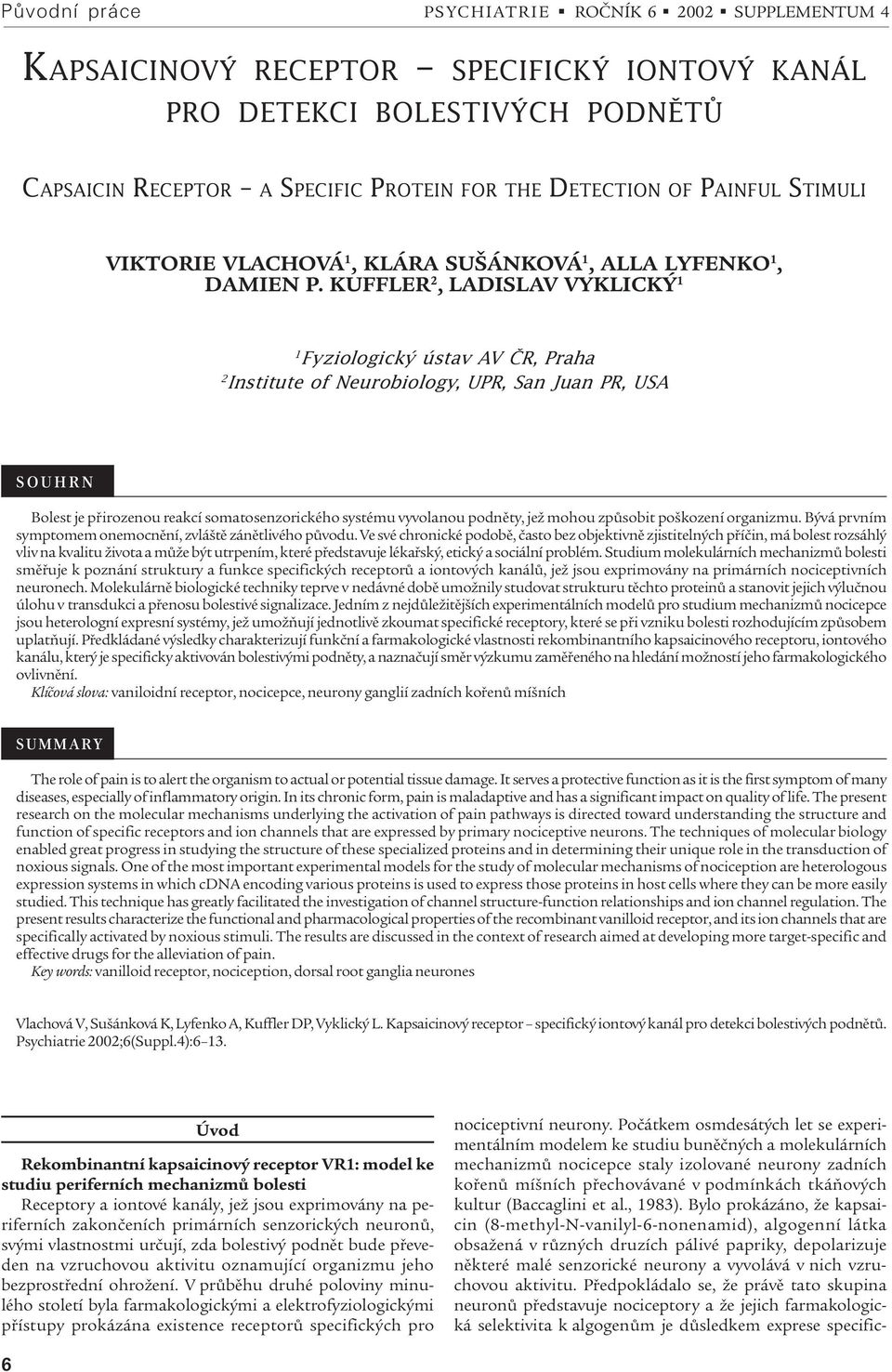 KUFFLER 2, LADISLAV VYKLIKÝ 1 1 Fyziologický ústav AV ÈR, Praha 2 Institute of eurobiology, UPR, San Juan PR, USA SOUHR Bolest je pøirozenou reakcí somatosenzorického systému vyvolanou podnìty, jež
