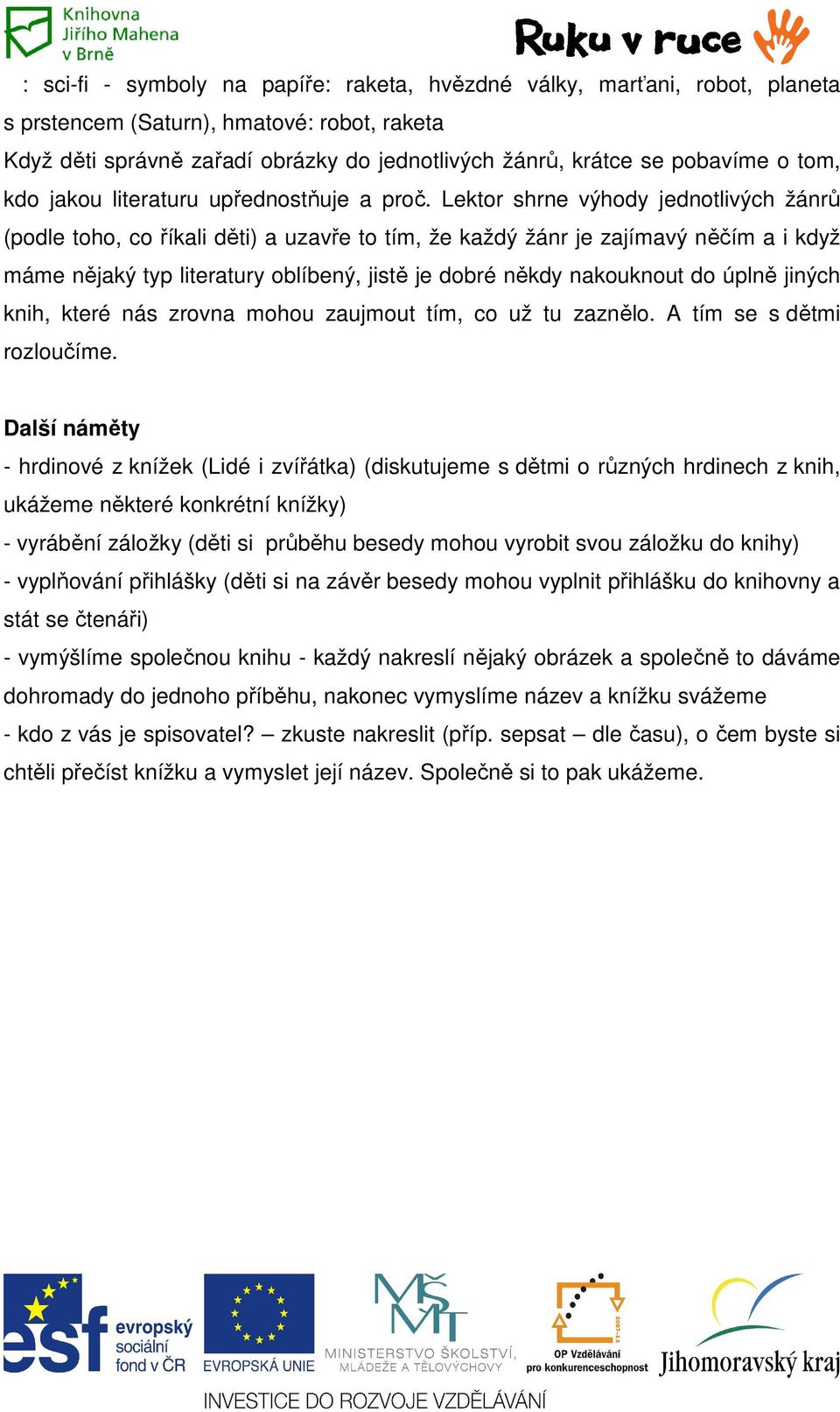 Lektor shrne výhody jednotlivých žánrů (podle toho, co říkali děti) a uzavře to tím, že každý žánr je zajímavý něčím a i když máme nějaký typ literatury oblíbený, jistě je dobré někdy nakouknout do