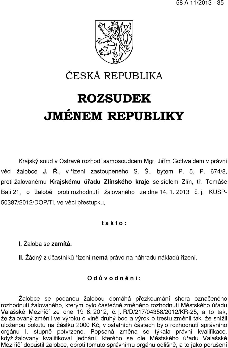 KUSP- 50387/2012/DOP/Ti, ve věci přestupku, t a k t o : I. Žaloba se zamítá. II. Žádný z účastníků řízení nemá právo na náhradu nákladů řízení.