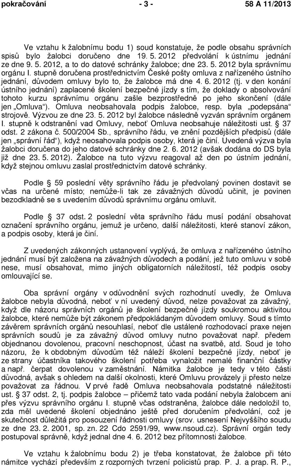 v den konání ústního jednání) zaplacené školení bezpečné jízdy s tím, že doklady o absolvování tohoto kurzu správnímu orgánu zašle bezprostředně po jeho skončení (dále jen Omluva ).