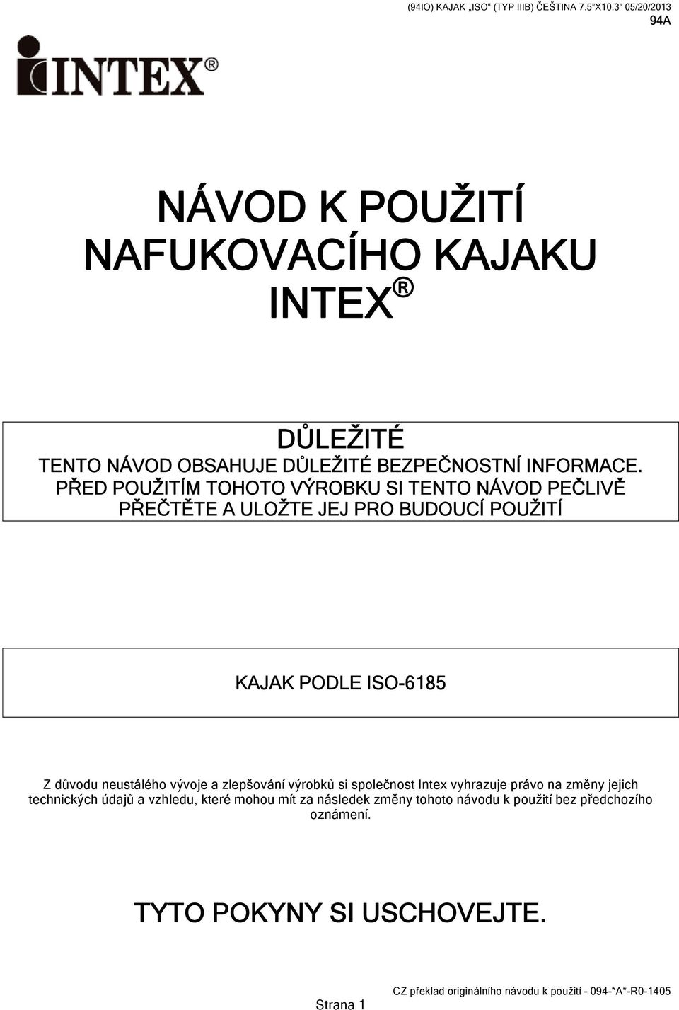 PŘED POUŽITÍM TOHOTO VÝROBKU SI TENTO NÁVOD PEČLIVĚ PŘEČTĚTE A ULOŽTE JEJ PRO BUDOUCÍ POUŽITÍ KAJAK PODLE ISO-6185 Z důvodu neustálého vývoje a