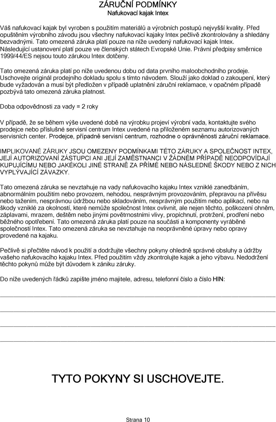 Následující ustanovení platí pouze ve členských státech Evropské Unie. Právní předpisy směrnice 1999/44/ES nejsou touto zárukou Intex dotčeny.