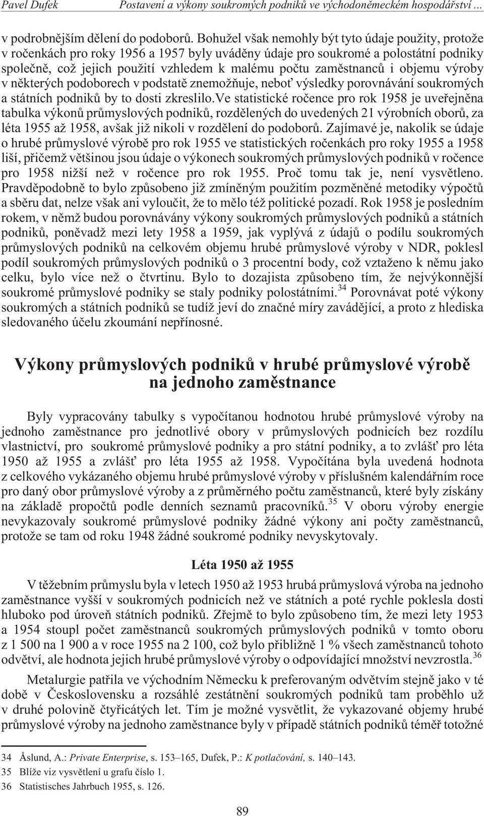 zamìstnancù i objemu výroby v nìkterých podoborech v podstatì znemo òuje, nebo výsledky porovnávání soukromých a státních podnikù by to dosti zkreslilo.