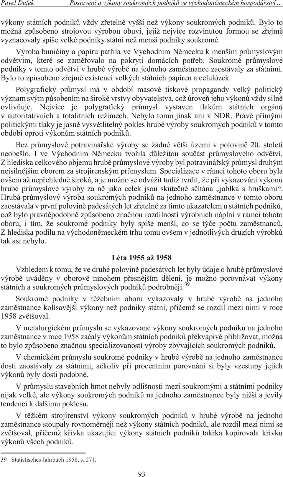Výroba bunièiny a papíru patøila ve Východním Nìmecku k menším prùmyslovým odvìtvím, které se zamìøovalo na pokrytí domácích potøeb.