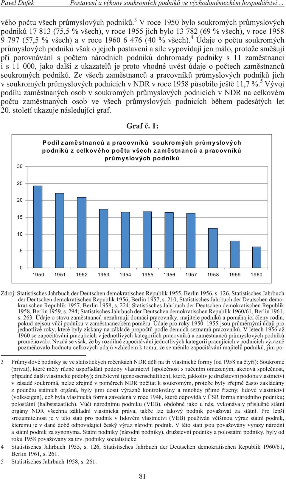 4 Údaje o poètu soukromých prùmyslových podnikù však o jejich postavení a síle vypovídají jen málo, proto e smìšují pøi porovnávání s poètem národních podnikù dohromady podniky s 11 zamìstnanci i s