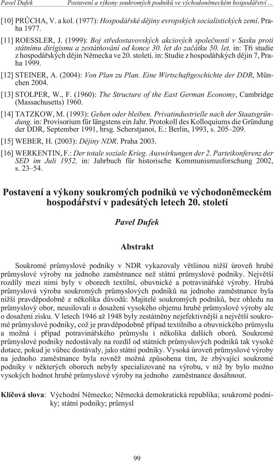 in: Studie z hospodáøských dìjin 7, Praha 1999. [12] STEINER, A. (2004): Von Plan zu Plan. Eine Wirtschaftgeschichte der DDR, München 2004. [13] STOLPER, W., F.