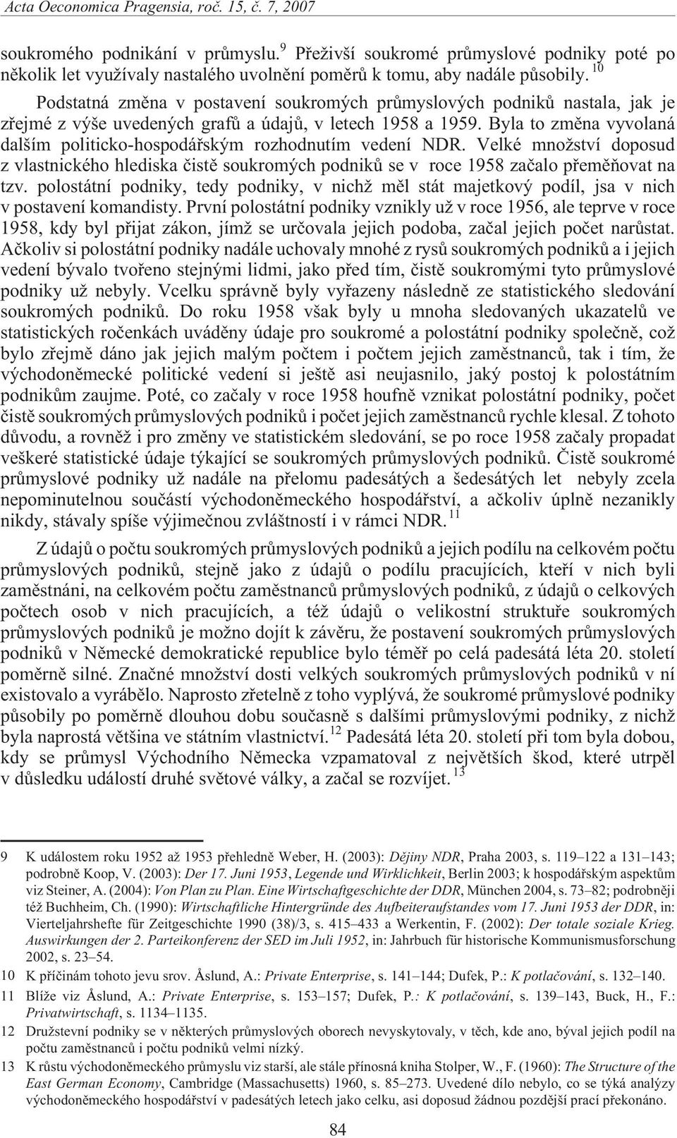 Byla to zmìna vyvolaná dalším politicko-hospodáøským rozhodnutím vedení NDR. Velké mno ství doposud z vlastnického hlediska èistì soukromých podnikù se v roce 1958 zaèalo pøemìòovat na tzv.