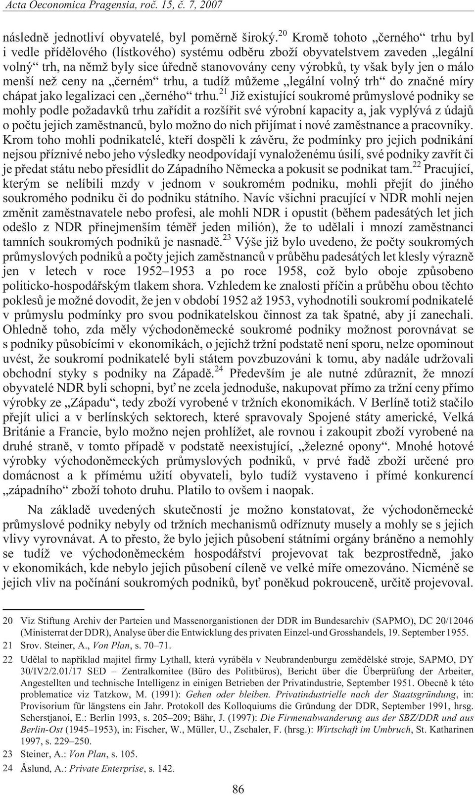 málo menší ne ceny na èerném trhu, a tudí mù eme legální volný trh do znaèné míry chápat jako legalizaci cen èerného trhu.