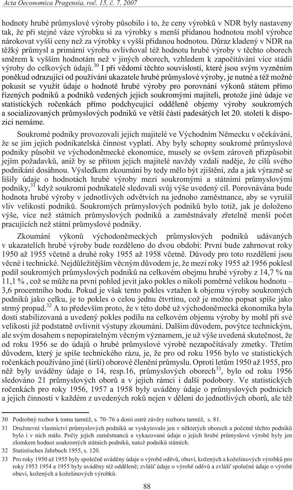 Dùraz kladený v NDR na tì ký prùmysl a primární výrobu ovlivòoval té hodnotu hrubé výroby v tìchto oborech smìrem k vyšším hodnotám ne v jiných oborech, vzhledem k zapoèítávání více stádií výroby do