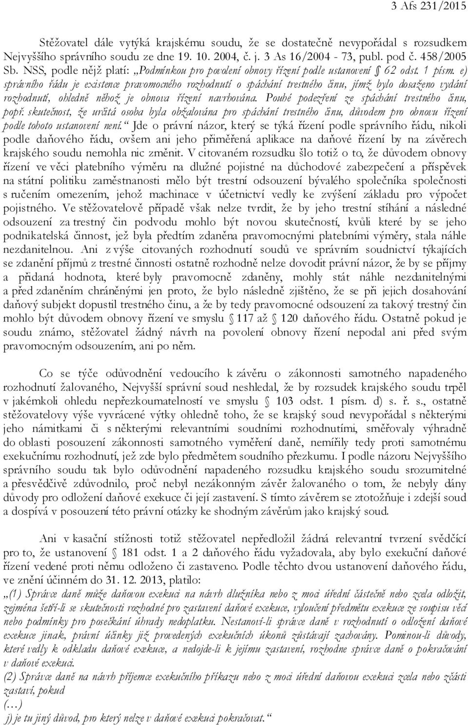 e) správního řádu je existence pravomocného rozhodnutí o spáchání trestného činu, jímž bylo dosaženo vydání rozhodnutí, ohledně něhož je obnova řízení navrhována.