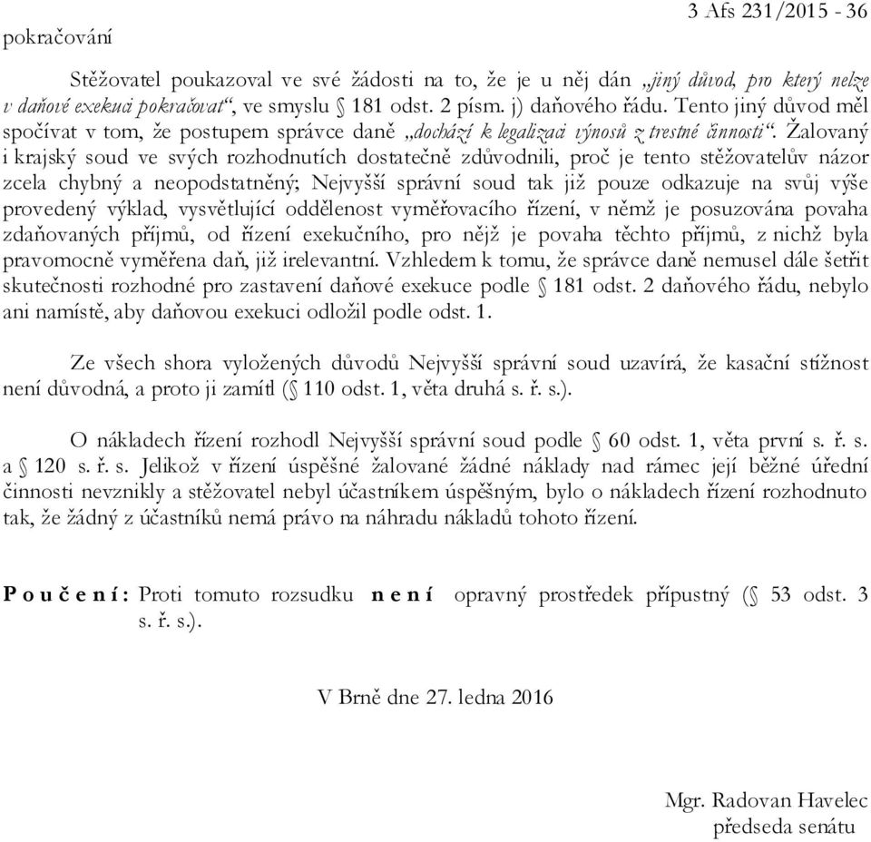 Žalovaný i krajský soud ve svých rozhodnutích dostatečně zdůvodnili, proč je tento stěžovatelův názor zcela chybný a neopodstatněný; Nejvyšší správní soud tak již pouze odkazuje na svůj výše