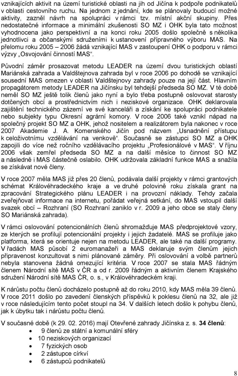 Přes nedostatečné informace a minimální zkušenosti SO MZ i OHK byla tato možnost vyhodnocena jako perspektivní a na konci roku 2005 došlo společně s několika jednotlivci a občanskými sdruženími k