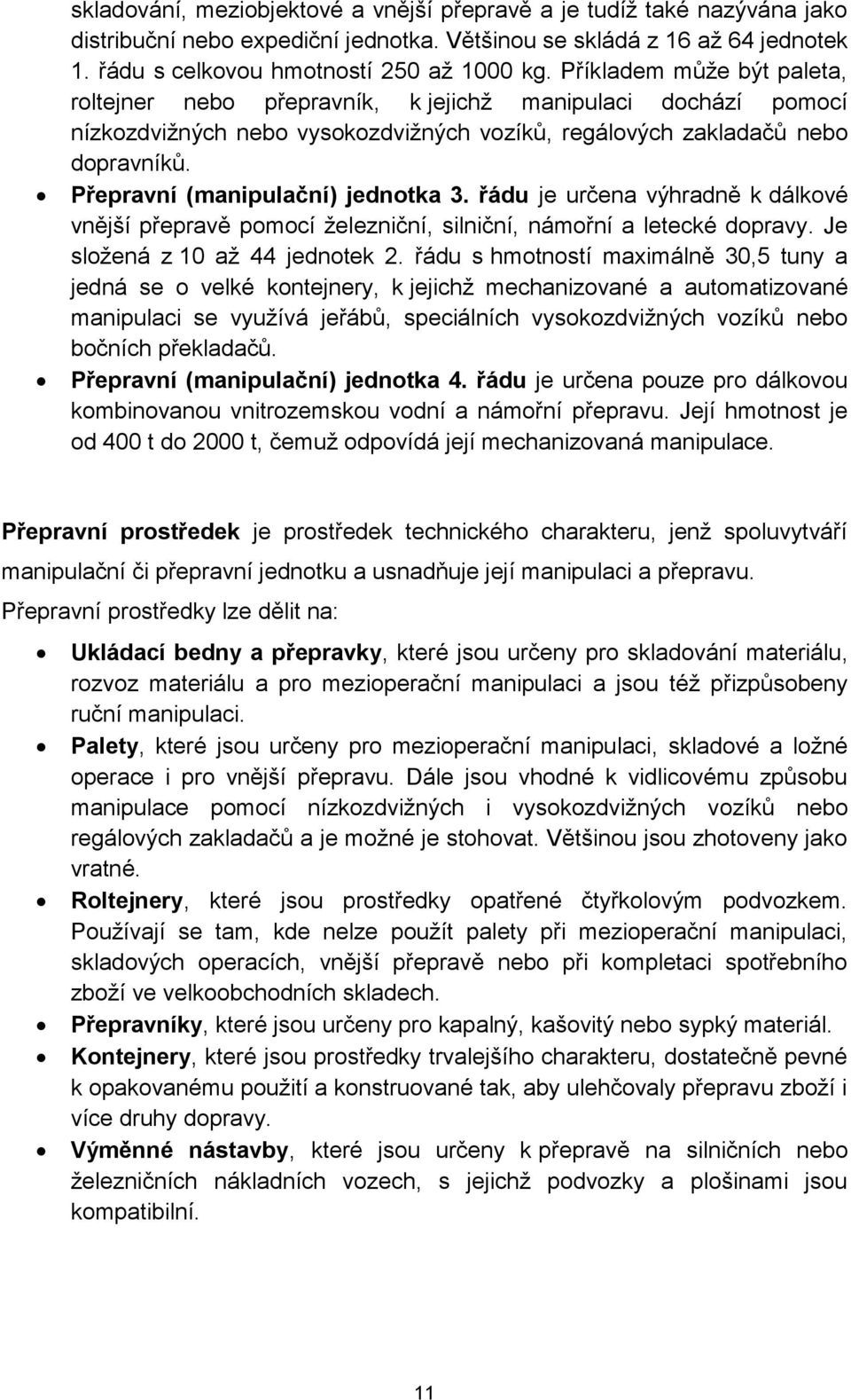 Přepravní (manipulační) jednotka 3. řádu je určena výhradně k dálkové vnější přepravě pomocí železniční, silniční, námořní a letecké dopravy. Je složená z 10 až 44 jednotek 2.