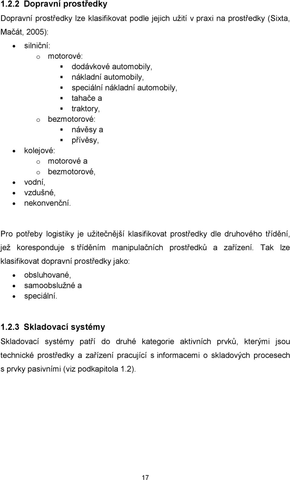 Pro potřeby logistiky je užitečnější klasifikovat prostředky dle druhového třídění, jež koresponduje s tříděním manipulačních prostředků a zařízení.