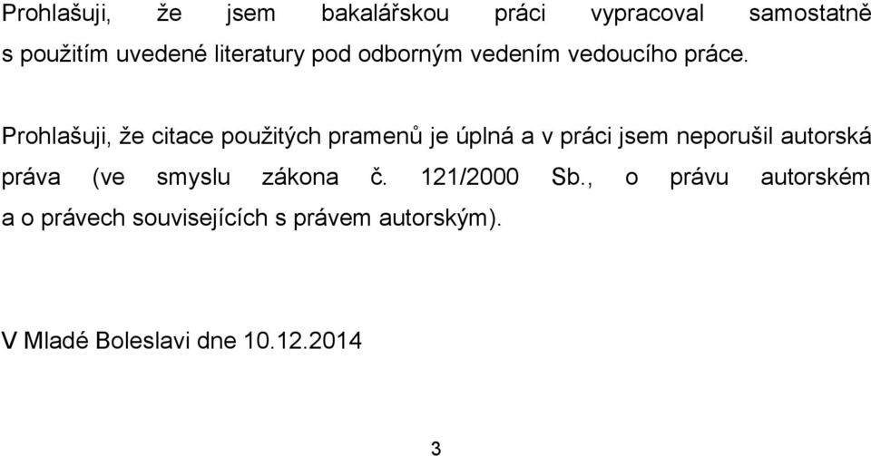 Prohlašuji, že citace použitých pramenů je úplná a v práci jsem neporušil autorská