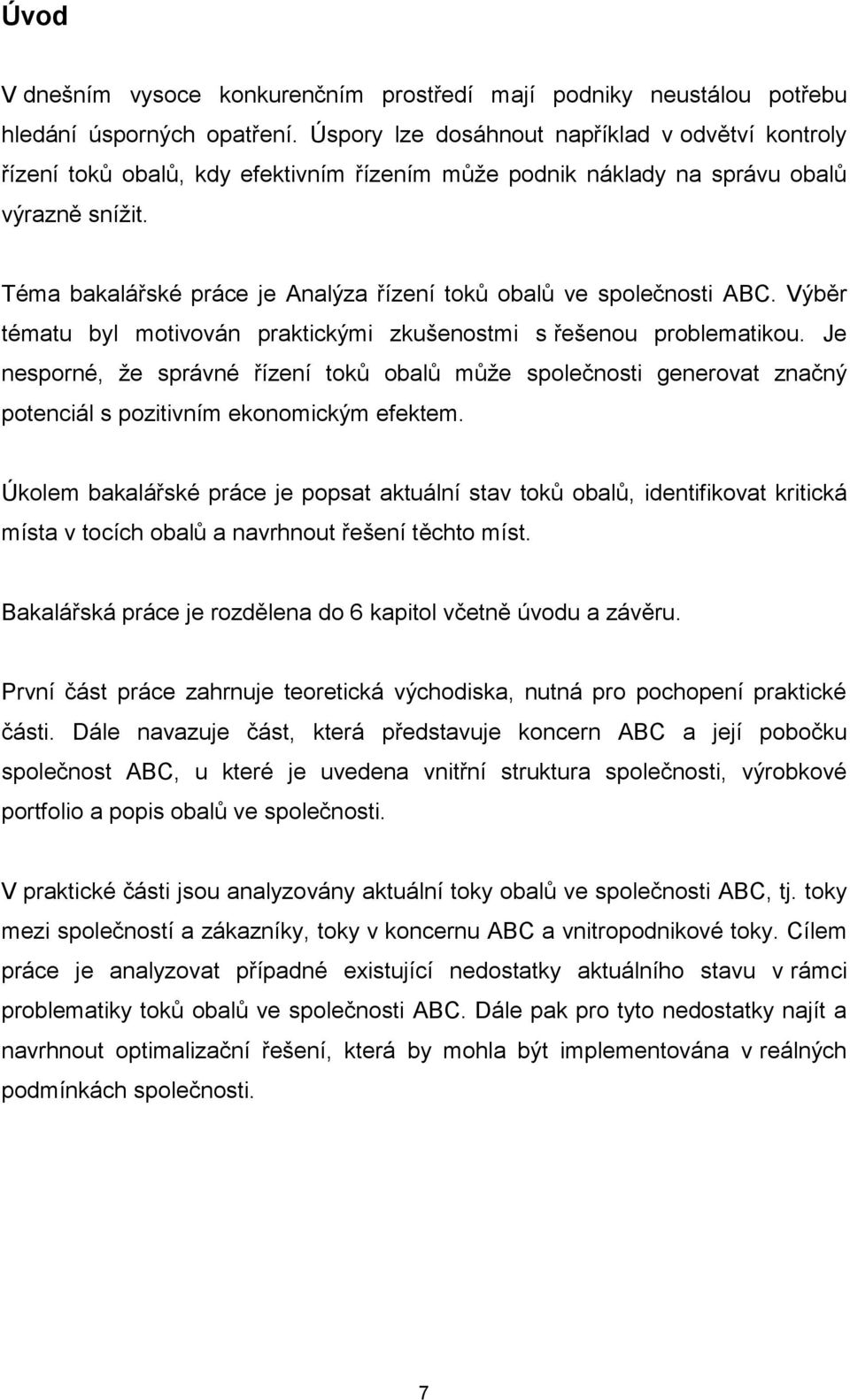 Téma bakalářské práce je Analýza řízení toků obalů ve společnosti ABC. Výběr tématu byl motivován praktickými zkušenostmi s řešenou problematikou.