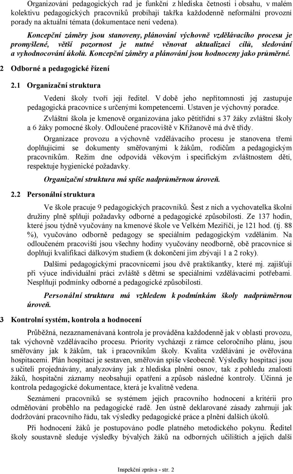 Koncepční záměry a plánování jsou hodnoceny jako průměrné. 2 Odborné a pedagogické řízení 2.1 Organizační struktura Vedení školy tvoří její ředitel.