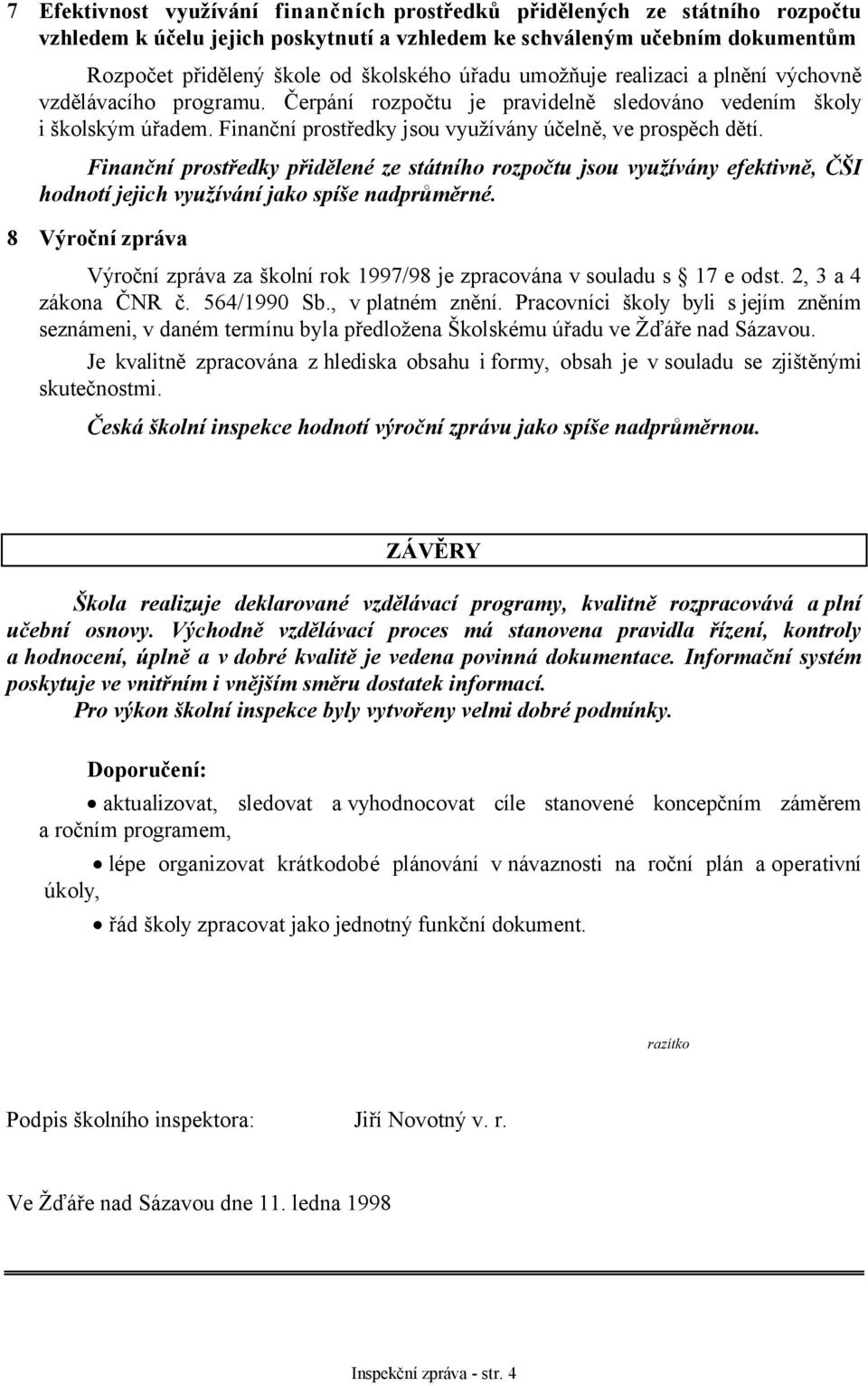 Finanční prostředky přidělené ze státního rozpočtu jsou využívány efektivně, ČŠI hodnotí jejich využívání jako spíše nadprůměrné.