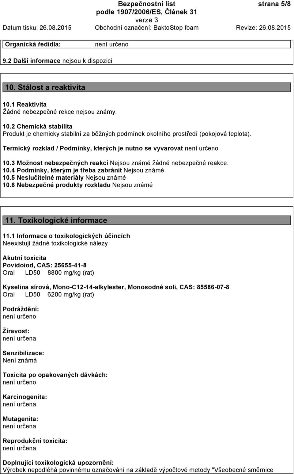5 Neslučitelné materiály Nejsou známé 10.6 Nebezpečné produkty rozkladu Nejsou známé 11. Toxikologické informace 11.