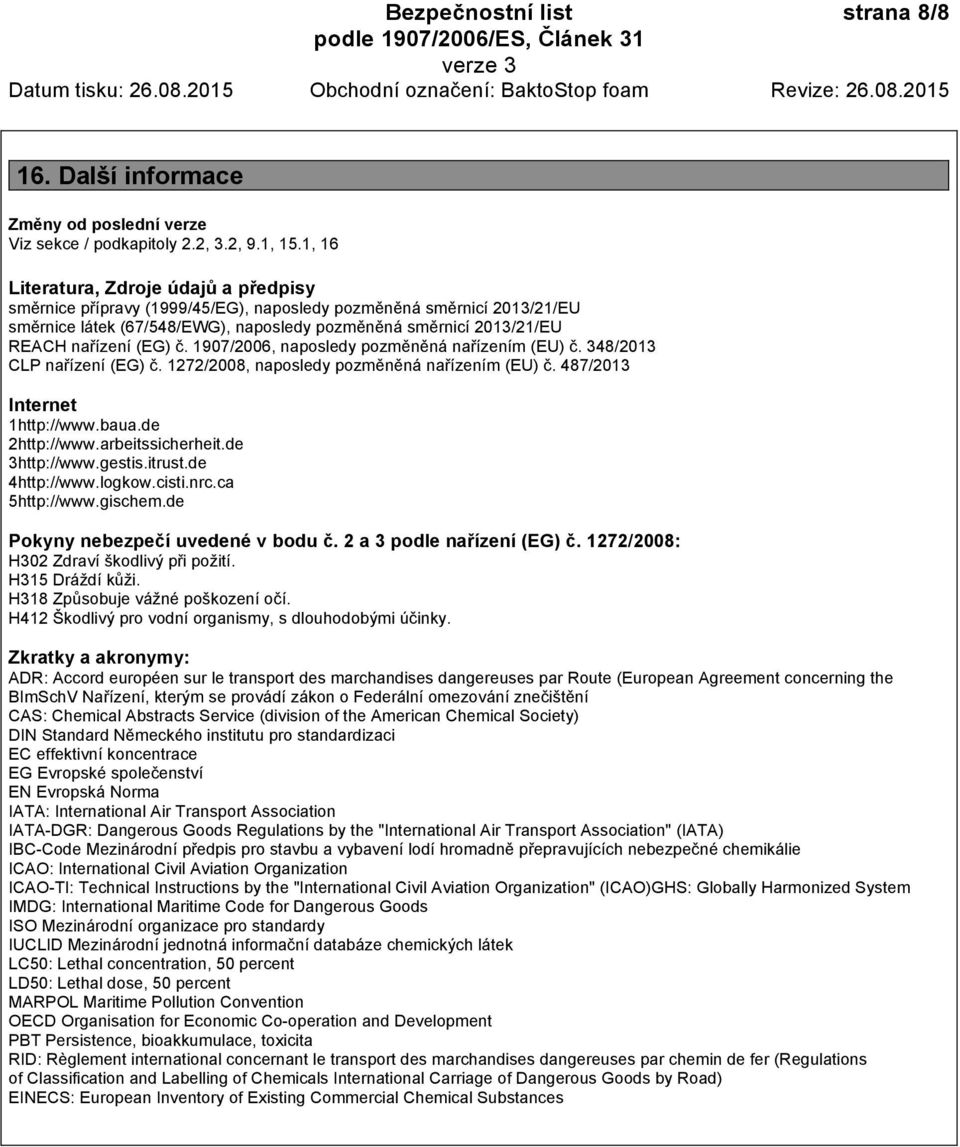 (EG) č. 1907/2006, naposledy pozměněná nařízením (EU) č. 348/2013 CLP nařízení (EG) č. 1272/2008, naposledy pozměněná nařízením (EU) č. 487/2013 Internet 1http://www.baua.de 2http://www.