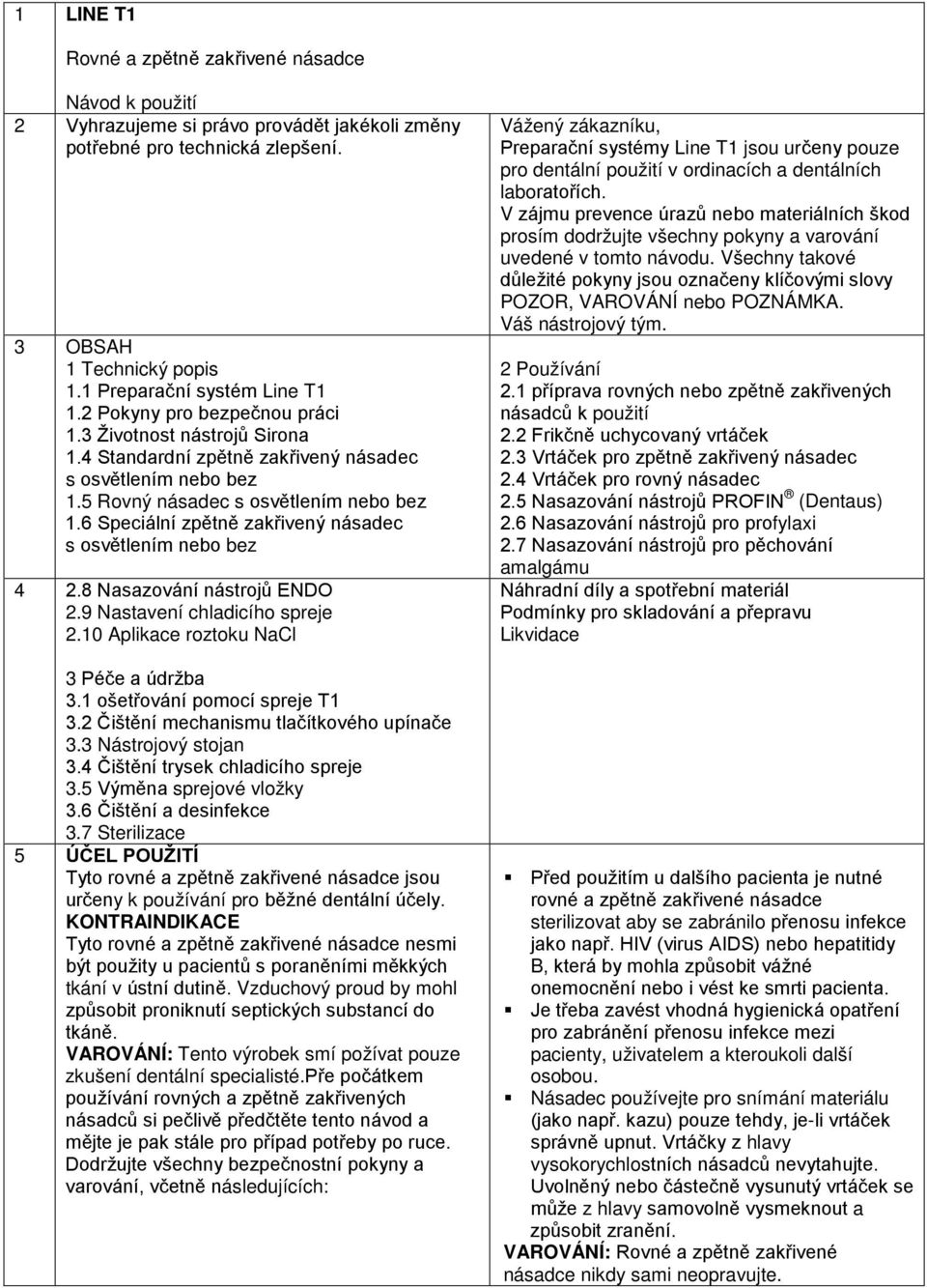 6 Speciální zpětně zakřivený násadec s osvětlením nebo bez 4 2.8 Nasazování nástrojů ENDO 2.9 Nastavení chladicího spreje 2.10 Aplikace roztoku NaCl 3 Péče a údržba 3.1 ošetřování pomocí spreje T1 3.