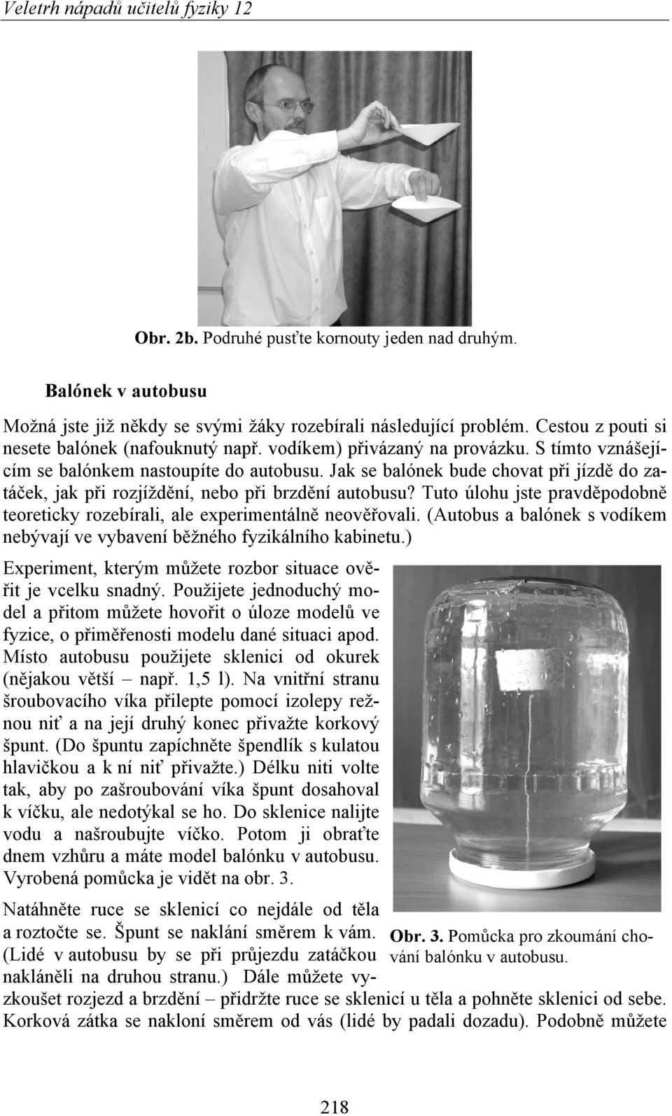 Tuto úlohu jste pravděpodobně teoreticky rozebírali, ale experimentálně neověřovali. (Autobus a balónek s vodíkem nebývají ve vybavení běžného fyzikálního kabinetu.