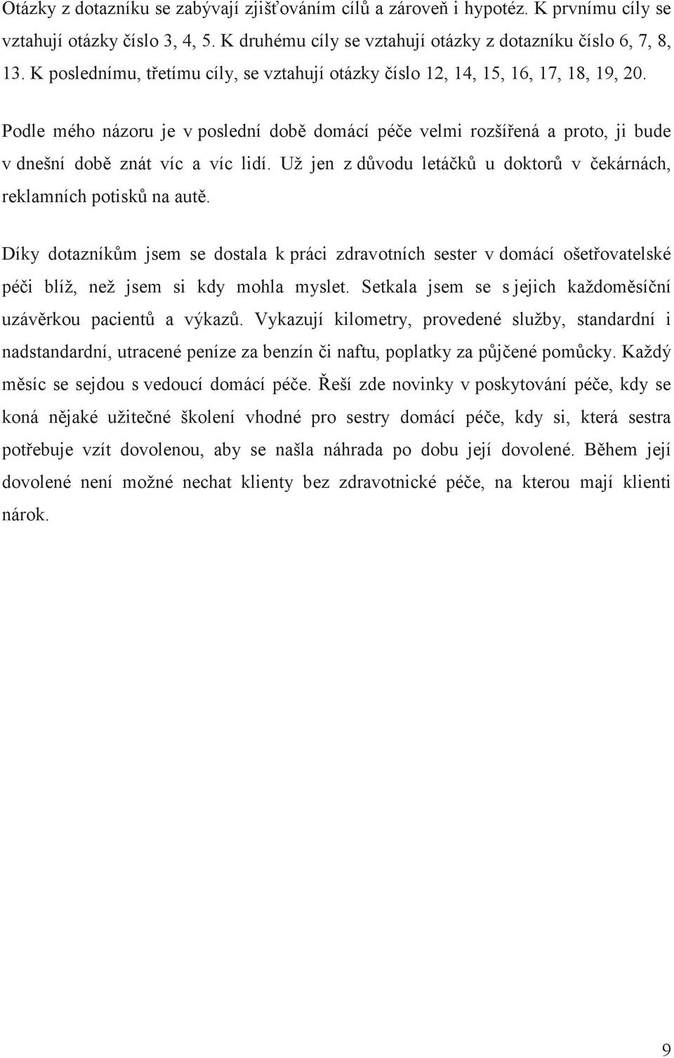 Už jen z dvodu leták u doktor v ekárnách, reklamních potisk na aut. Díky dotazníkm jsem se dostala k práci zdravotních sester v domácí ošetovatelské péi blíž, než jsem si kdy mohla myslet.