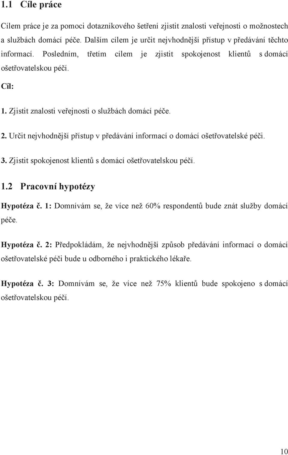 Urit nejvhodnjší pístup v pedávání informací o domácí ošetovatelské péi. 3. Zjistit spokojenost klient s domácí ošetovatelskou péí. 1.2 Pracovní hypotézy Hypotéza.