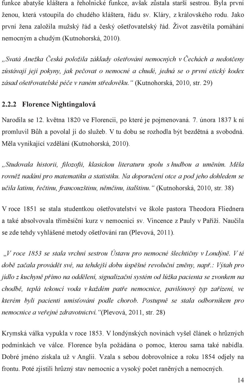 Svatá Anežka eská položila základy ošetování nemocných v echách a nedoteny zstávají její pokyny, jak peovat o nemocné a chudé, jedná se o první etický kodex zásad ošetovatelské pée v raném stedovku.