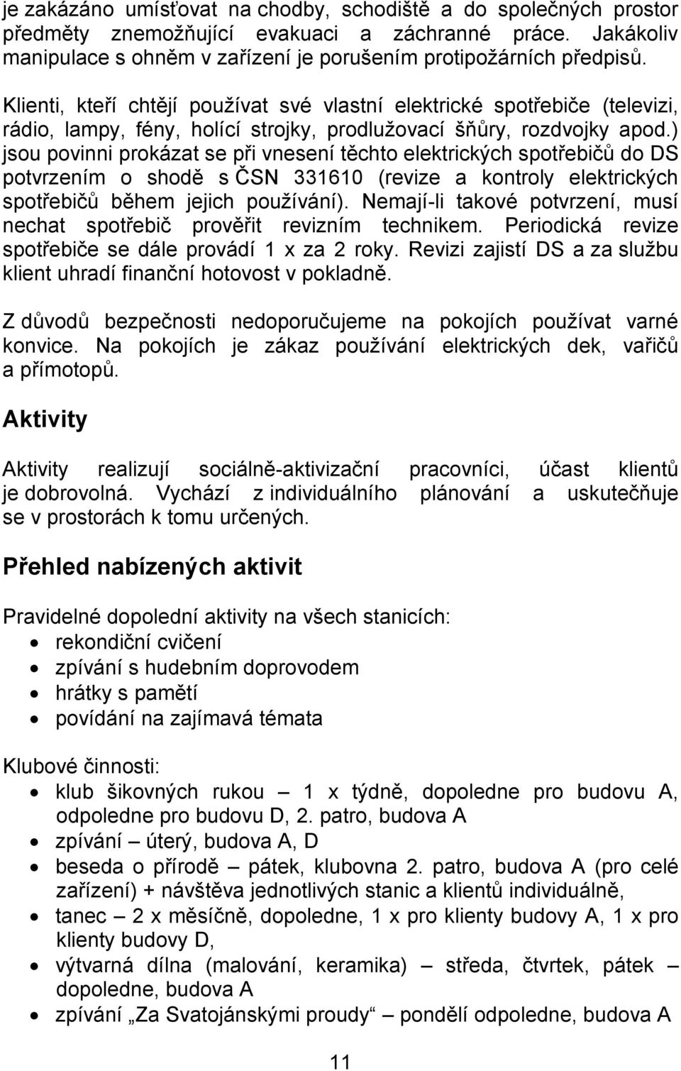 ) jsou povinni prokázat se při vnesení těchto elektrických spotřebičů do DS potvrzením o shodě s ČSN 331610 (revize a kontroly elektrických spotřebičů během jejich používání).