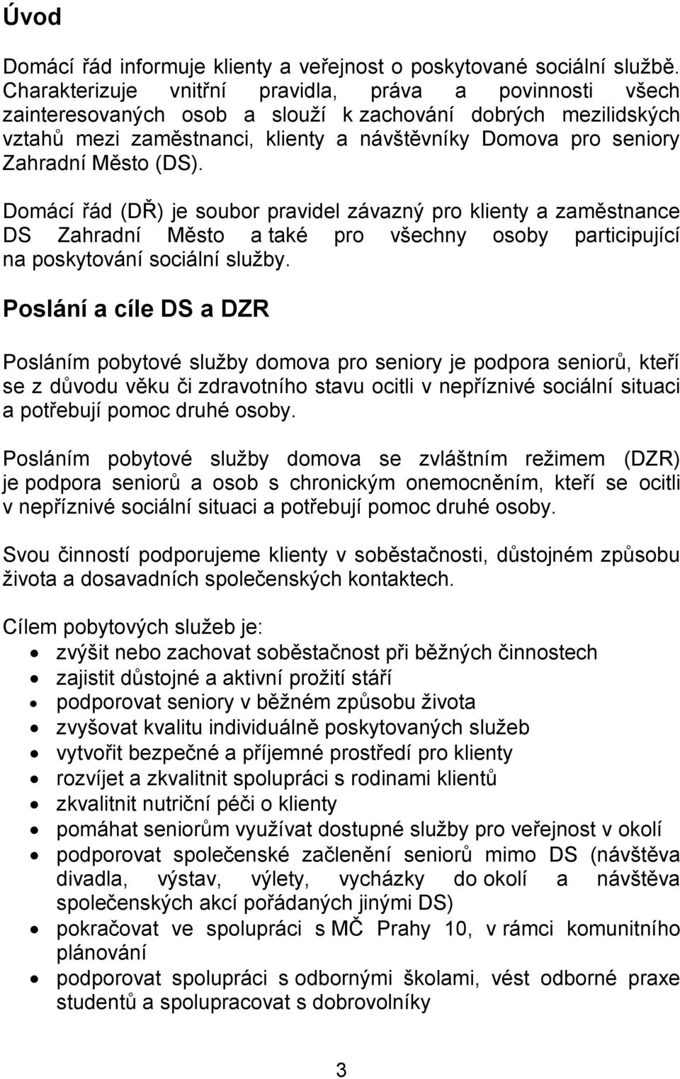 Město (DS). Domácí řád (DŘ) je soubor pravidel závazný pro klienty a zaměstnance DS Zahradní Město a také pro všechny osoby participující na poskytování sociální služby.