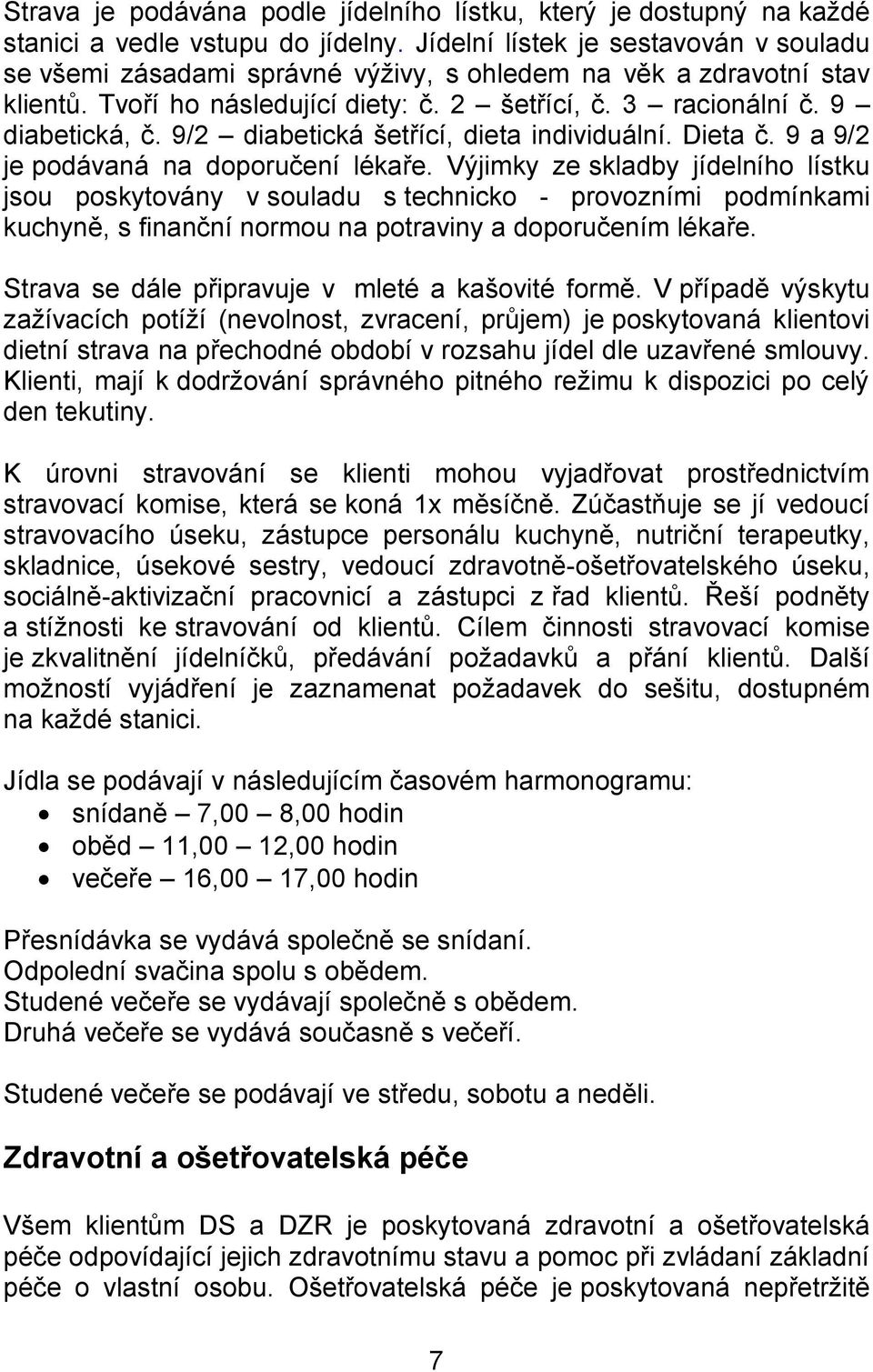 9/2 diabetická šetřící, dieta individuální. Dieta č. 9 a 9/2 je podávaná na doporučení lékaře.