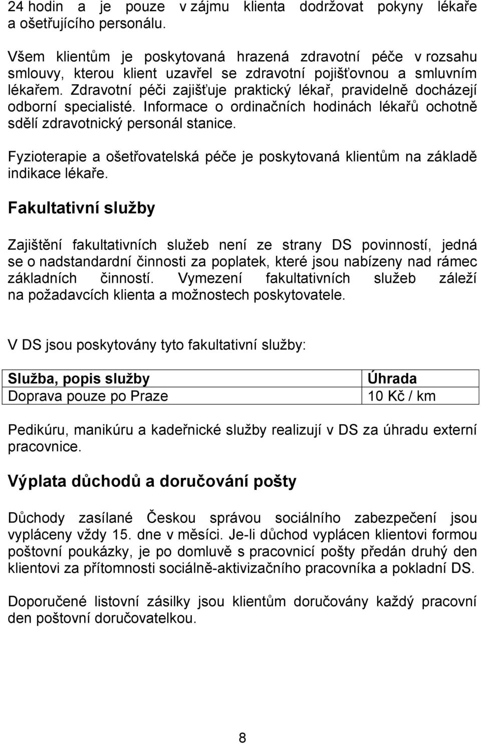 Zdravotní péči zajišťuje praktický lékař, pravidelně docházejí odborní specialisté. Informace o ordinačních hodinách lékařů ochotně sdělí zdravotnický personál stanice.