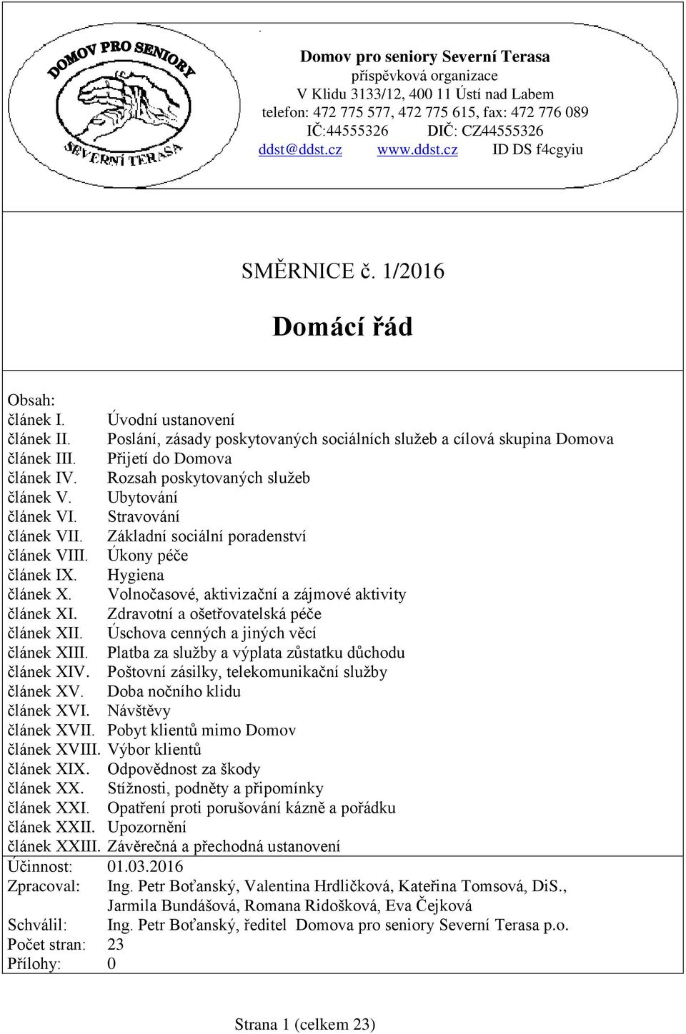 Poslání, zásady poskytovaných sociálních služeb a cílová skupina Domova článek III. Přijetí do Domova článek IV. Rozsah poskytovaných služeb článek V. Ubytování článek VI. Stravování článek VII.