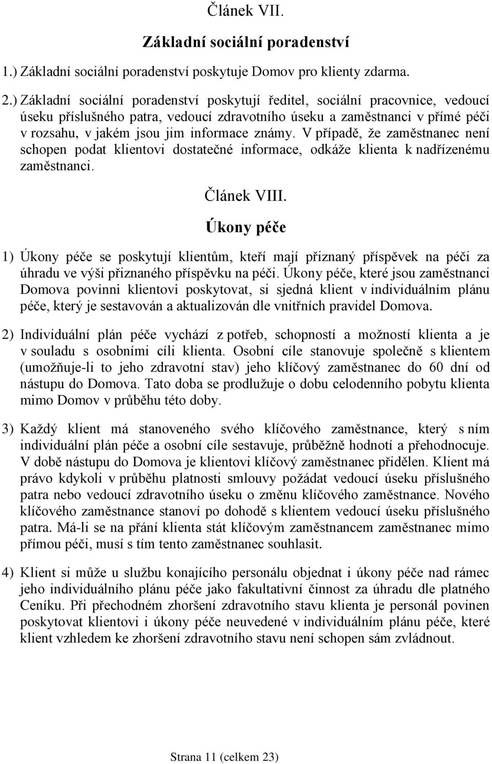 známy. V případě, že zaměstnanec není schopen podat klientovi dostatečné informace, odkáže klienta k nadřízenému zaměstnanci. Článek VIII.
