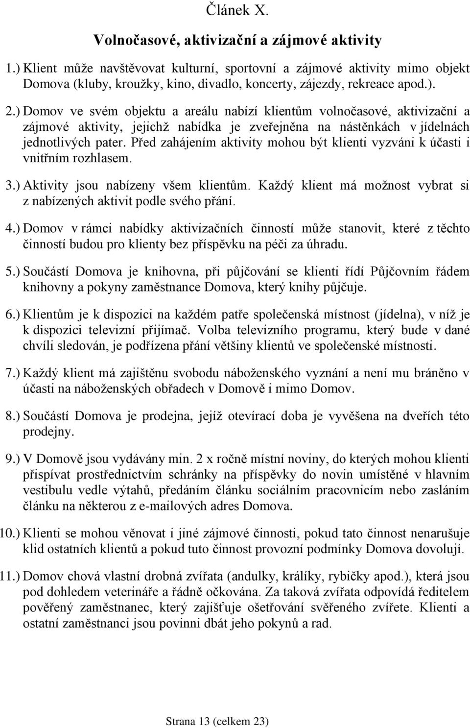 ) Domov ve svém objektu a areálu nabízí klientům volnočasové, aktivizační a zájmové aktivity, jejichž nabídka je zveřejněna na nástěnkách v jídelnách jednotlivých pater.