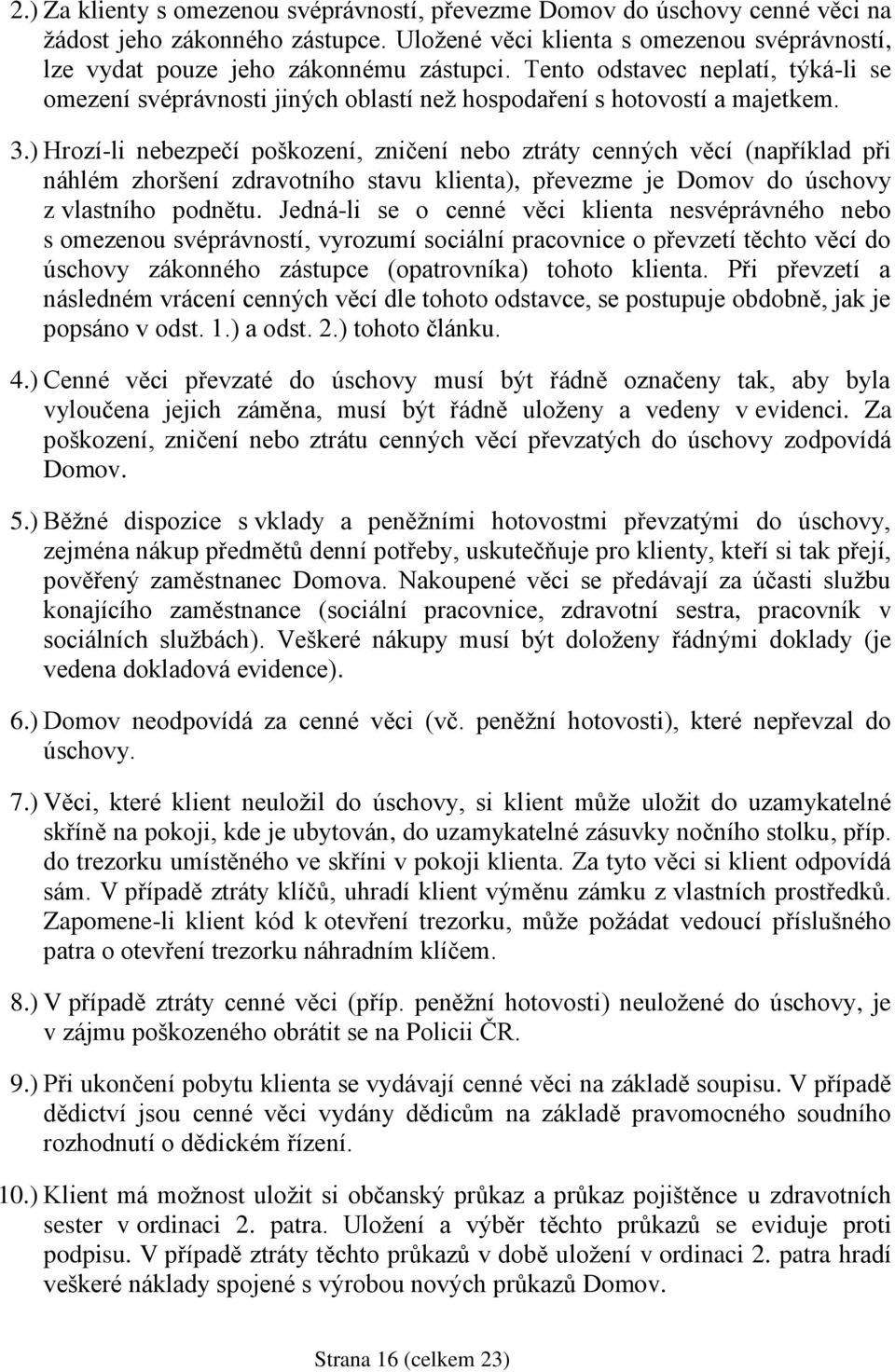 ) Hrozí-li nebezpečí poškození, zničení nebo ztráty cenných věcí (například při náhlém zhoršení zdravotního stavu klienta), převezme je Domov do úschovy z vlastního podnětu.