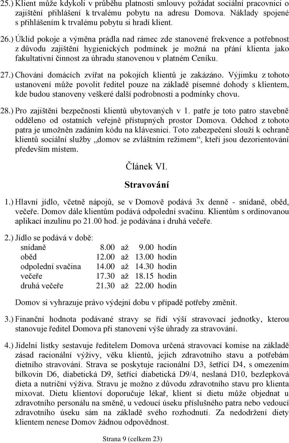 ) Úklid pokoje a výměna prádla nad rámec zde stanovené frekvence a potřebnost z důvodu zajištění hygienických podmínek je možná na přání klienta jako fakultativní činnost za úhradu stanovenou v